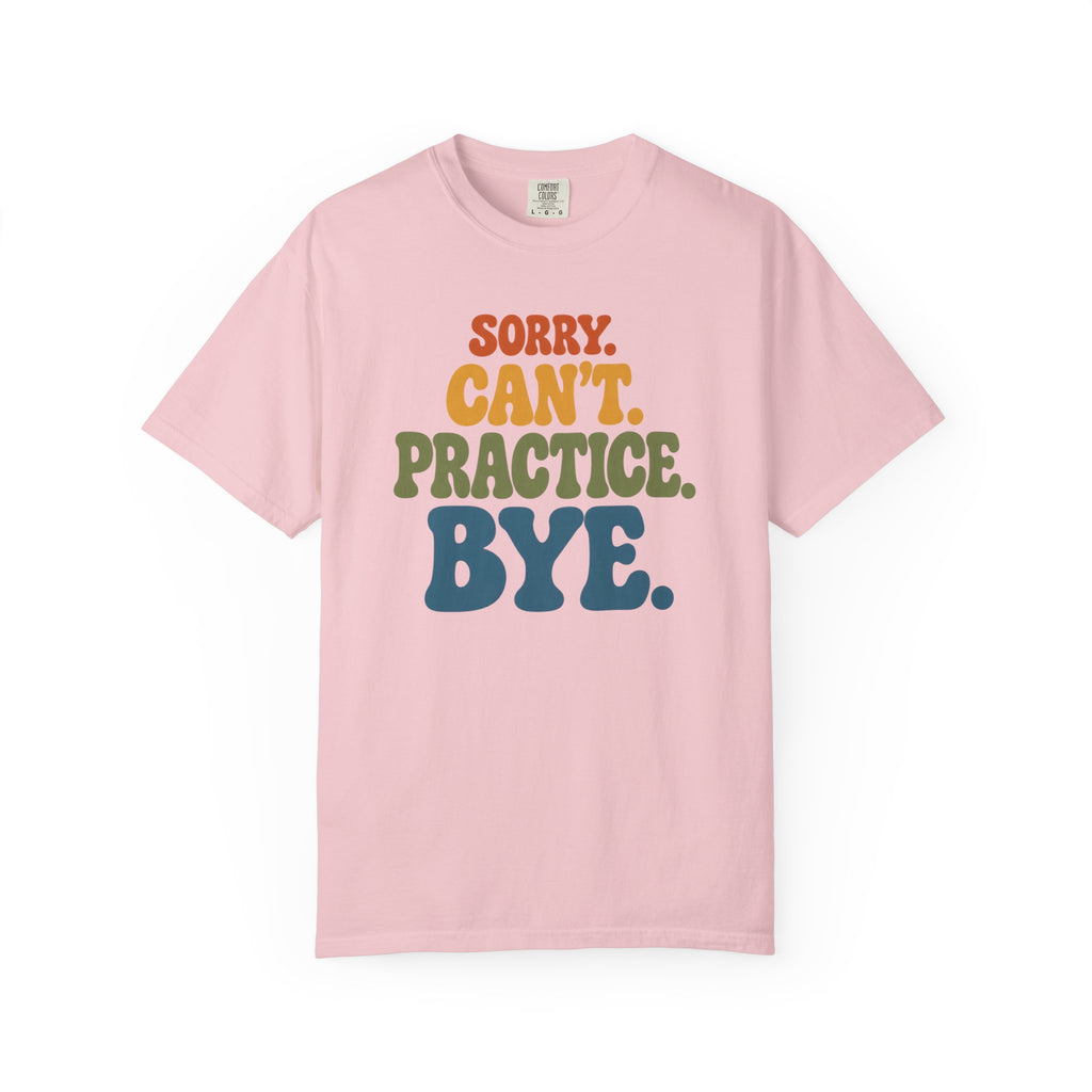 Sorry, Can’t Practice, Bye. Comfort Colors Retro Typography Graphic Tee