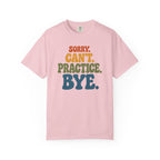 Sorry, Can’t Practice, Bye. Comfort Colors Retro Typography Graphic Tee
