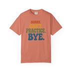 Sorry, Can’t Practice, Bye. Comfort Colors Retro Typography Graphic Tee