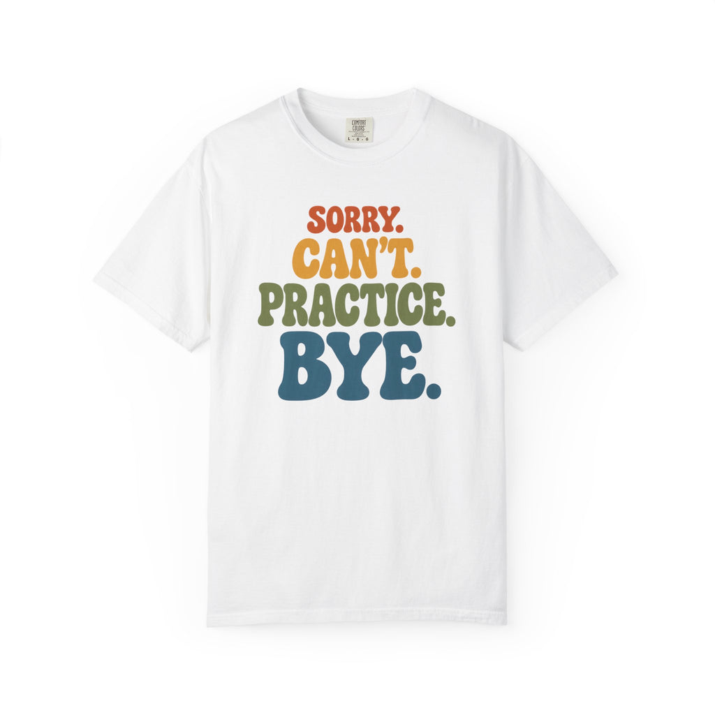 Sorry, Can’t Practice, Bye. Comfort Colors Retro Typography Graphic Tee