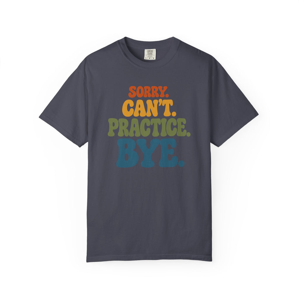 Sorry, Can’t Practice, Bye. Comfort Colors Retro Typography Graphic Tee