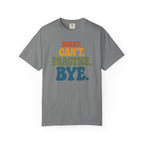 Sorry, Can’t Practice, Bye. Comfort Colors Retro Typography Graphic Tee