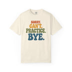 Sorry, Can’t Practice, Bye. Comfort Colors Retro Typography Graphic Tee