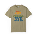 Sorry, Can’t Practice, Bye. Comfort Colors Retro Typography Graphic Tee