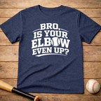 Bro, Is Your Elbow Even Up? T-Shirt