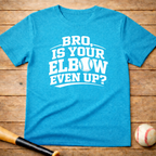 Baseball 'Bro, Is Your Elbow Even Up?' T-Shirt